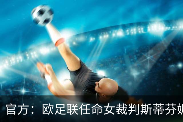 官方：欧足联任命女裁判斯蒂芬妮·弗拉帕尔为裁判委员会裁判官