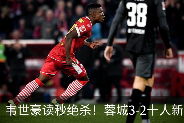 韦世豪读秒绝杀！蓉城3-2十人新鹏城 韦世豪双响周定洋破旧主